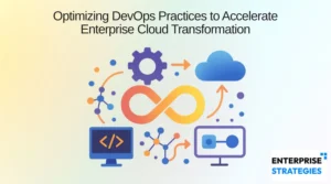 Optimizing DevOps Practices to Accelerate Enterprise Cloud Transformation