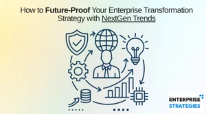 How to Future-Proof Your Enterprise Transformation Strategy with NextGen Trends