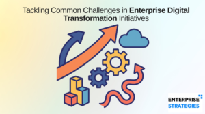 Tackling Common Challenges in Enterprise Digital Transformation Initiatives