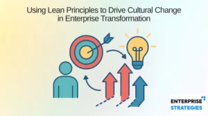 Using Lean Principles to Drive Cultural Change in Enterprise Transformation